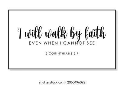 I will walk by faith even when I cannot see. 2 Corinthians 5:7. Bible verse vector illustration. Printable wall art. Religious quote. Christian phrase.