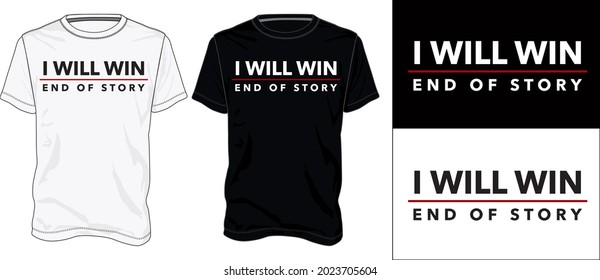 I will win end of story. Typography t-shirt design Ready to print. Modern, simple, lettering t shirt vector isolated on White and black template view. Apparel calligraphy text graphic.