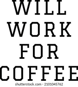 Will Work For Coffee. Coffee Sayings and Quotes design for t-shirt design and print design.