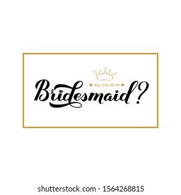 Will You be My Bridesmaid calligraphy hand lettering. Bridesmaid request card. Vector template for t-shirt, banner, typography poster, wine label, sticker, postcard, etc. 