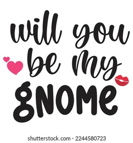 Will you be my gnome  Happy Valentine day shirt print template, Valentine Typography design for girls, boys, women, love vibes, valentine gift, loved baby