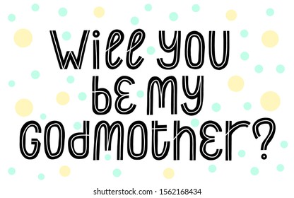 Will you Be my Godmother phrase. Graphic vector proposal card.