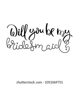 Will you be my bridesmaid? Hand written calligraphy quote motivation for life and happiness. For postcard, poster, prints, cards graphic design.