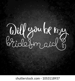 Will you be my bridesmaid? Hand written calligraphy quote motivation for life and happiness on blackboard. For postcard, poster, prints, cards graphic design.