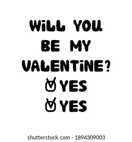 Will you be my valentine. Yes. Handwritten roundish lettering isolated on a white background.