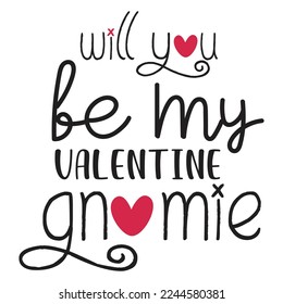 Will you be my valentine gnomie  Happy Valentine day shirt print template, Valentine Typography design for girls, boys, women, love vibes, valentine gift, loved baby
