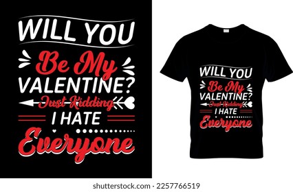 Will you be my valentine just kidding i hate everyone valentine's day t-shirt design
