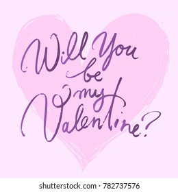 Will you be my Valentine. Valentines day  card with hand written brush lettering on pink heart background. Hand drawn calligraphy . 