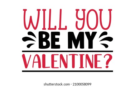 Will you be my valentine?- Valentines Day t-shirt design, Hand drawn lettering phrase, Calligraphy t-shirt design, Handwritten vector sign, SVG, EPS 10