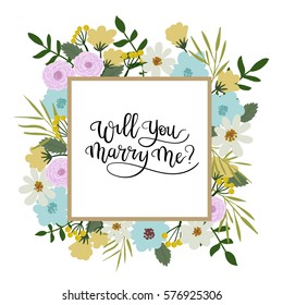 Will You Marry Me Hand Lettering Greeting Card. Modern Calligraphy. Vector Illustration. Floral Frame