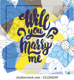 Will you marry me - poster with abstract and flower elements background an calligraphy lettering