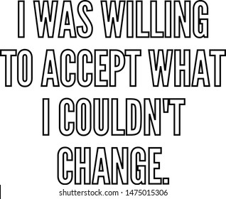 I was willing to accept what I couldn't change