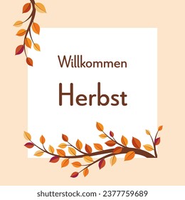 Willkommen Herbst - text in German language - Welcome Autumn. Square greeting card with colorful autumn tree branches.