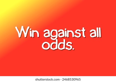 Win against all odds Inspirational and motivational quotes, typography, fashion, art, designs: for prints, posters, cards, t shirt, coffee mug hoodies etc.