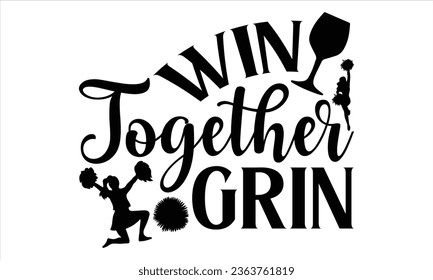 Win Together Grin - Cheerleading T shirt Design, Handmade calligraphy vector illustration, Typography Vector for poster, bag, cups, card.