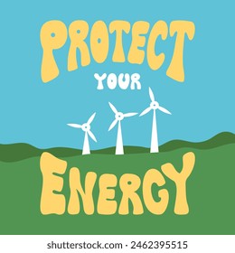 Wind turbines and phrase protect your energy quote. Flat vector illustration in retro hippie style. Groovy lettering quote and power stations