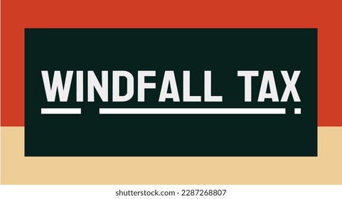 Windfall Tax - A tax on unexpected large profits or gains