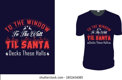To The Window To The Wall Til Santa Decks These Halls. Christmas Gift Idea, Christmas Vector graphic for t shirt, Vector graphic, Christmas Holidays, motivation, family vacation, reunion.