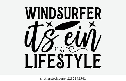 Windsurfer its ein lifestyle - Windsurfing svg typography T-shirt Design, Handmade calligraphy vector illustration, template, greeting cards, mugs, brochures, posters, labels, and stickers. EPA 10.