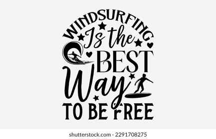 Windsurfing is the best way to be free - Windsurfing svg typography T-shirt Design, Handmade calligraphy vector illustration, template, greeting cards, mugs, brochures, posters, labels, and stickers. 