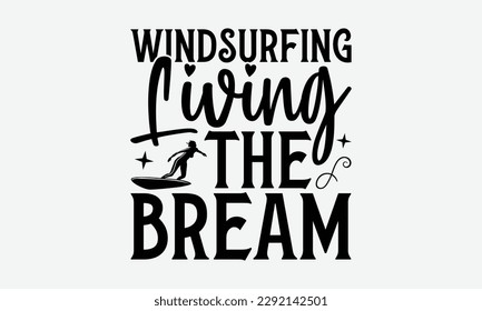 Windsurfing living the bream - Windsurfing svg typography T-shirt Design, Handmade calligraphy vector illustration, template, greeting cards, mugs, brochures, posters, labels, and stickers. EPA 10. svg