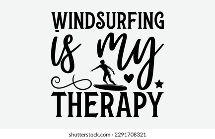 Windsurfing is my therapy - Windsurfing svg typography T-shirt Design, Handmade calligraphy vector illustration, template, greeting cards, mugs, brochures, posters, labels, and stickers. EPA 10.