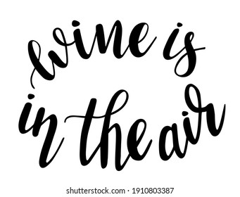 Wine is in the air handwritten lettering vector. Alcohol funny  quotes and phrases, elements for  cards, banners, posters, mug, drink glasses,scrapbooking, pillow case, phone cases and clothes design.