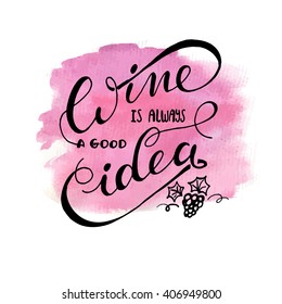 Wine is always a good idea. Hand lettering typography poster. Conceptual hand drawn phrase quote for T-shirt , web, poster, card, advertising