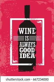 Wine is always good idea. Wine related typographic quote with bottle silhouette and  promotional slogan on grunge background.