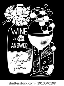 Wine is the answer. Funny saying for posters, cafe  and bar, t-shirt design. Brush calligraphy. Hand illustration  of bottle, glass and lettering. Vector design