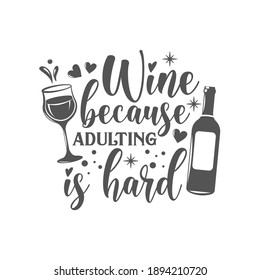 Wine because adulting is hard motivational slogan inscription. Vector wine quotes. Illustration for prints on t-shirts and bags, posters, cards. Isolated on white background. Inspirational phrase.