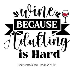 Wine Because Adulting Is Hard,T-shirt Design,Wine Svg,Drinking Svg,Wine Quotes Svg,Wine Lover,Wine Time Svg,Wine Glass Svg,Funny Wine Svg,Beer Svg,Cut File svg