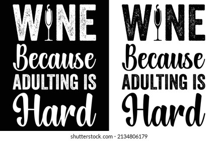 Wine Because Adulting is Hard...Wine t shirt design