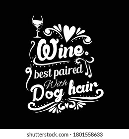 Wine, Best paired with dog hair shirt design, typography wine and dog T-shirt design for wine and dog lovers, print ready vector dog and wine lovers shirt design