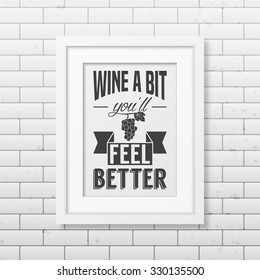 Wine a bit you will feel better - Quote typographical Background in realistic square white frame on the brick wall background. Vector EPS10 illustration. 