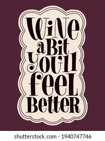 Wine A Bit Youll Feel Better Hand Lettering Typography. Text For Restaurant, Winery, Vineyard, Festival. Phrase For Menu, Print, Poster, Web Design Element. Vector Vintage Frame With Paper Texture