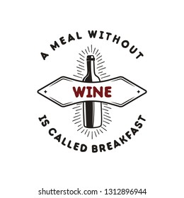 Wine bottle logo template with funny quote - A meal without Wine is called breakfast. Nice for winery poster or T-Shirt, prints, mug. Stock vector emblem isolated.