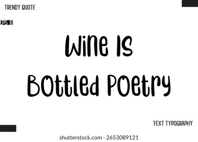 Wine Is Bottled Poetry    Modern Bold Text Typescript Trendy Quote For T-Shirt Designs