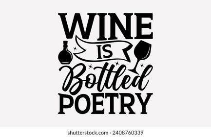 Wine Is Bottled Poetry - Wine T shirt Design, Hand drawn lettering phrase, Cutting and Silhouette, for prints on bags, cups, card, posters.