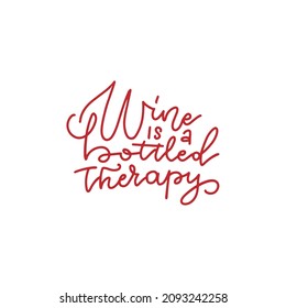 Wine is a bottled therapy - inspirational lettering inscription. Vector hand drawn quote for prints on t-shirts and bags, posters, cards. Isolated on white background.