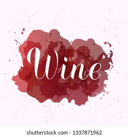 Wine calligraphy lettering  on red stains with sprays around. Vector illustration. Template for bar, restaurant, winery decorations. Perfect for menu, banner, poster, label, tag, logo, etc.