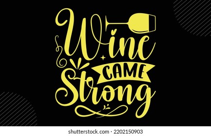 Wine Came Strong  - Mom T shirt Design, Hand lettering illustration for your design, Modern calligraphy, Svg Files for Cricut, Poster, EPS