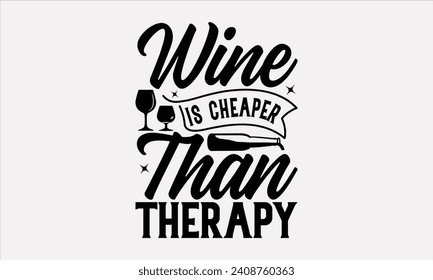 Wine Is Cheaper Than Therapy - Wine T shirt Design, Handmade calligraphy vector illustration, Conceptual handwritten phrase calligraphic, Cutting Cricut and Silhouette, EPS 10.