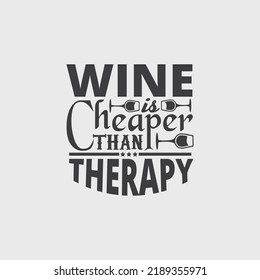 Wine is cheaper than therapy - Wine typographic slogan design vector.