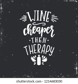 Wine cheaper then therapy Hand drawn typography poster. Conceptual handwritten phrase Home and Family T shirt hand lettered calligraphic design. Inspirational vector