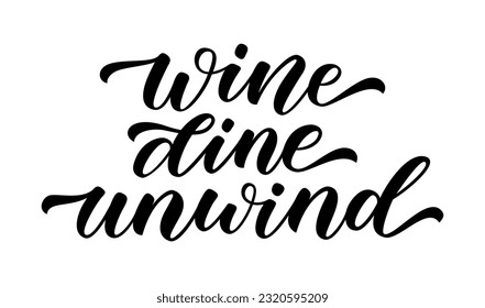 WINE DINE UNWIND. Motivation quote. Calligraphy black text about wine dine unwind. Design print for t shirt, poster, greeting card, Home decor graphic design Vector illustration on white background