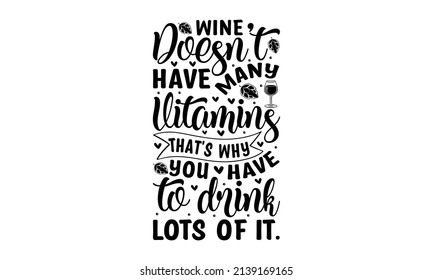 Wine doesn't have many vitamins that's why you have to drink lots of it - handwritten lettering vector. Alcohol funny quotes and phrases for Good for the monochrome religious vintage label, badge,