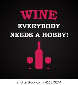 Wine, everybody needs a hobby - funny inscription template