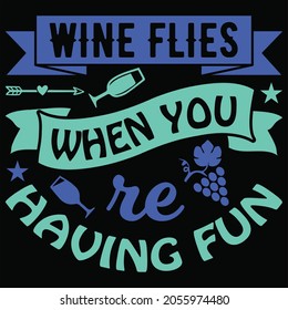 Wine Flies  When You Re Having Fun t-shirt Design