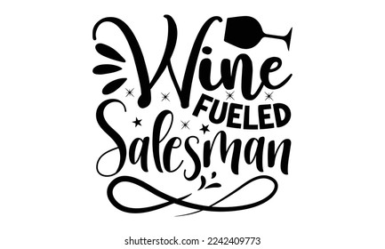 Wine fueled salesman, Salesman T-shirt Design, Sports typography svg design, Hand drawn lettering phrase, Cutting Cricut and Silhouette, flyer, card, EPS 10